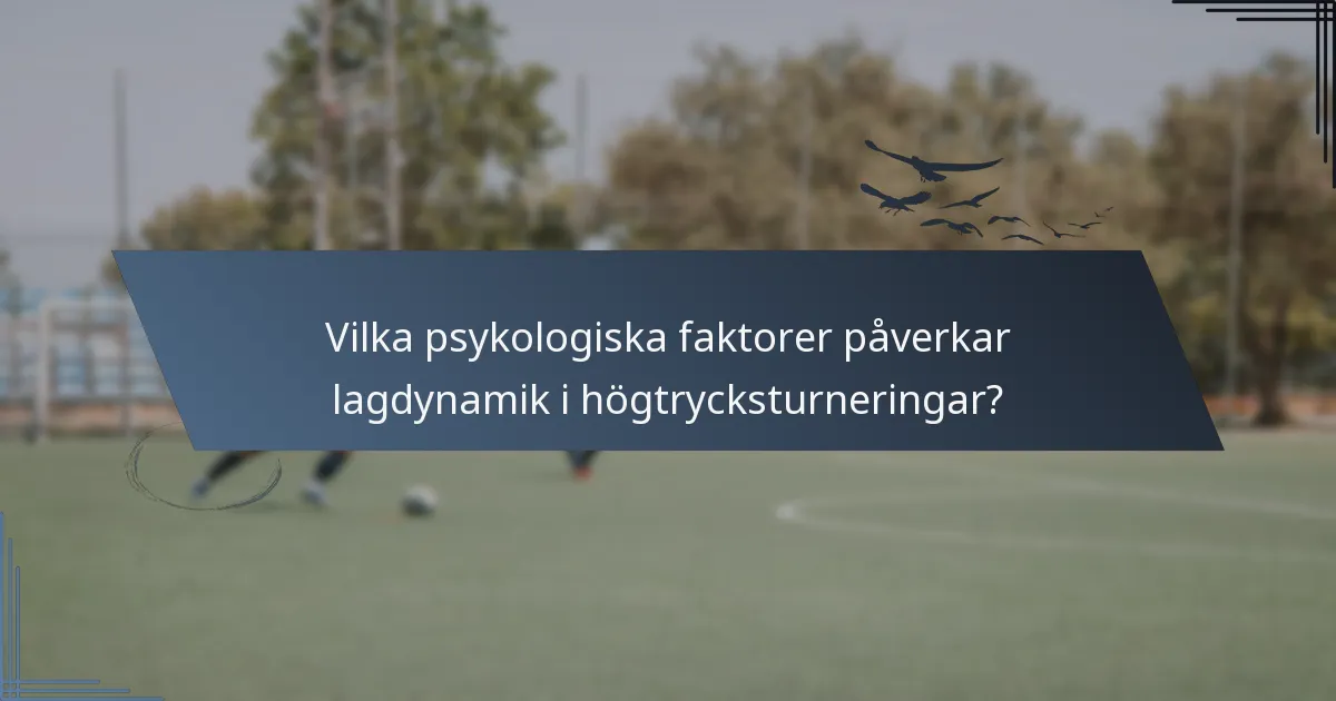 Vilka psykologiska faktorer påverkar lagdynamik i högtrycksturneringar?