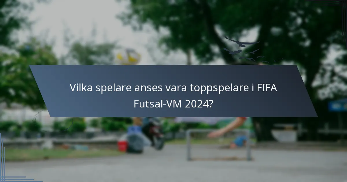 Vilka spelare anses vara toppspelare i FIFA Futsal-VM 2024?