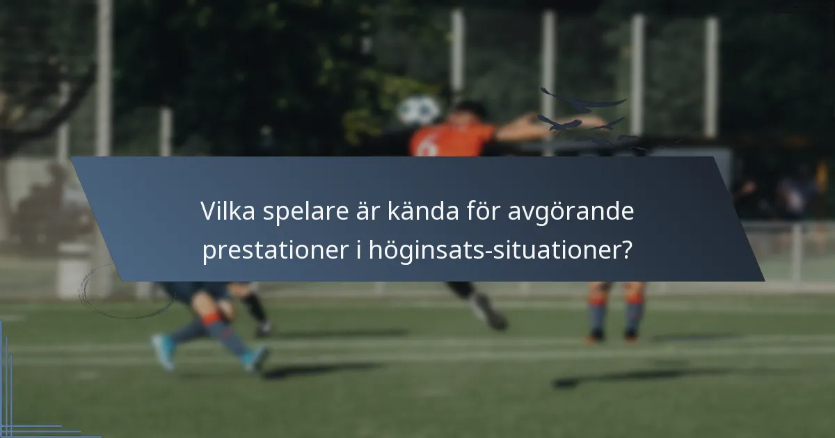 Vilka spelare är kända för avgörande prestationer i höginsats-situationer?