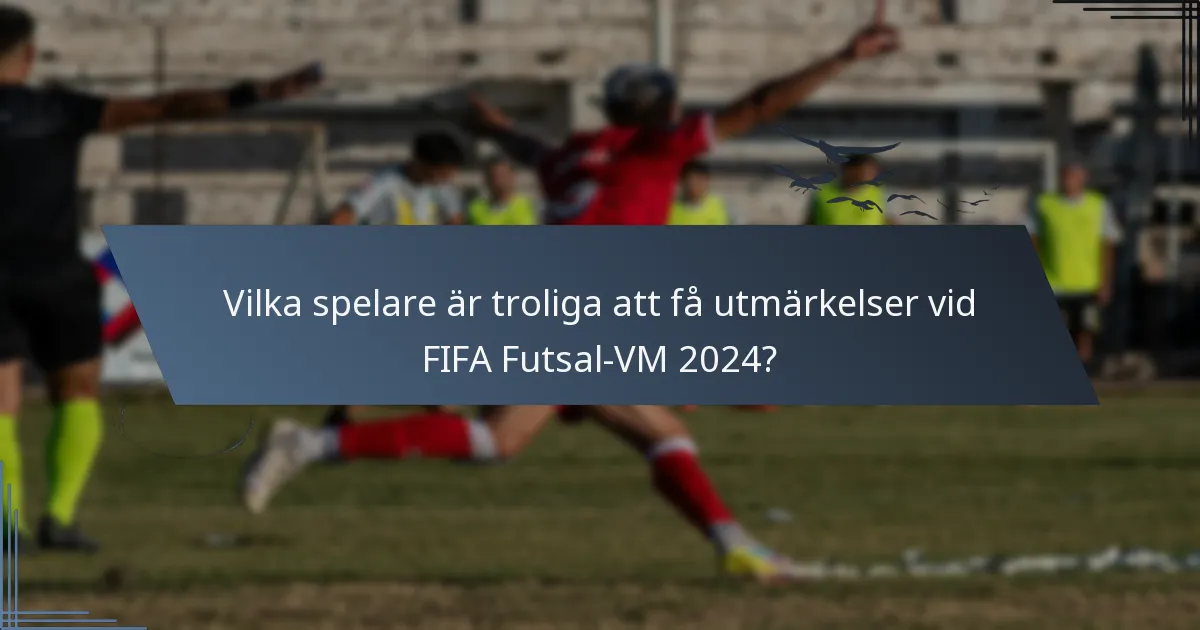 Vilka spelare är troliga att få utmärkelser vid FIFA Futsal-VM 2024?