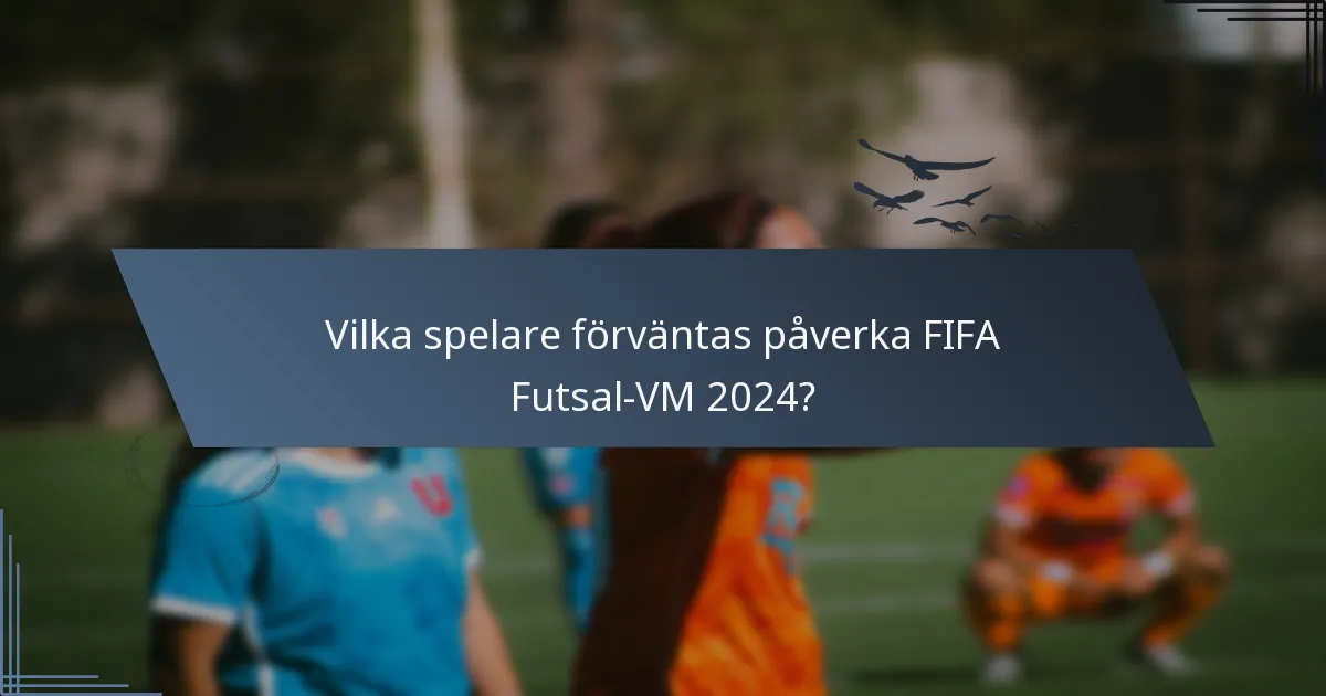 Vilka spelare förväntas påverka FIFA Futsal-VM 2024?