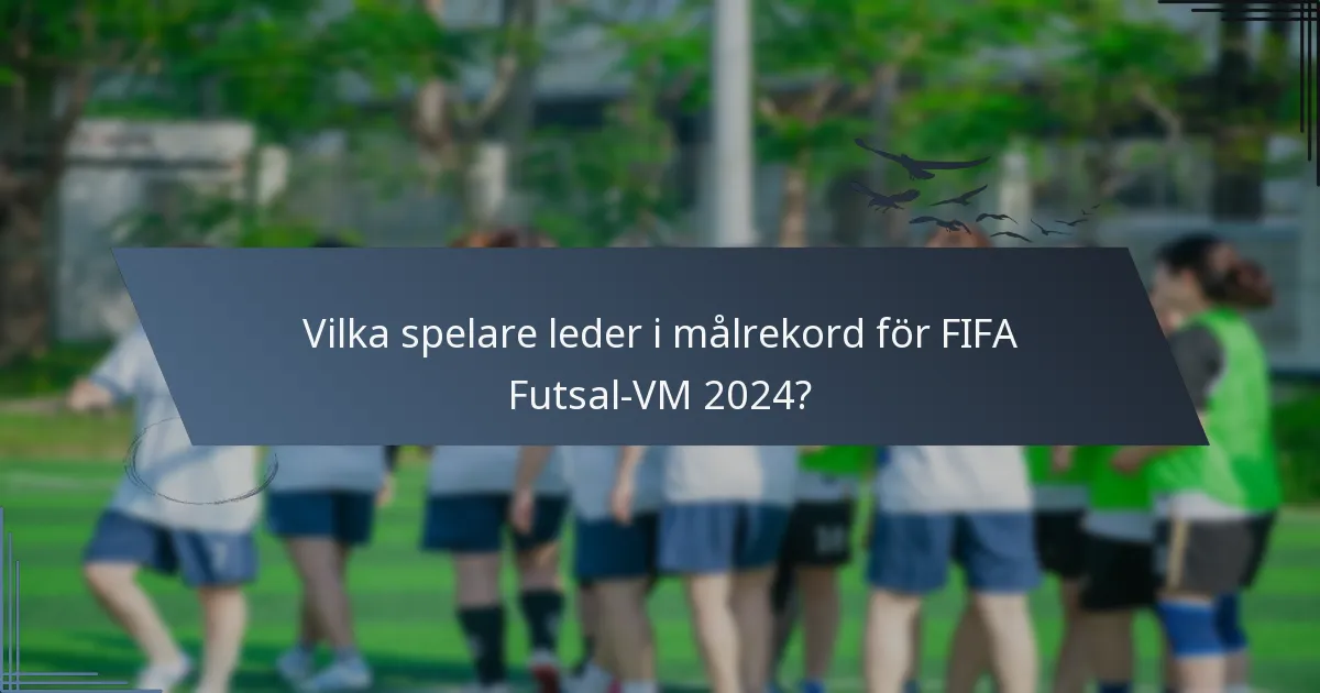 Vilka spelare leder i målrekord för FIFA Futsal-VM 2024?
