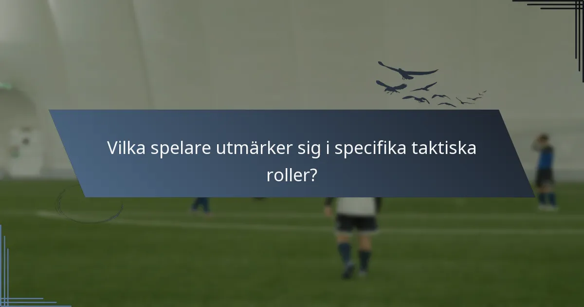 Vilka spelare utmärker sig i specifika taktiska roller?