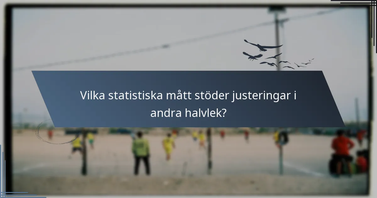 Vilka statistiska mått stöder justeringar i andra halvlek?