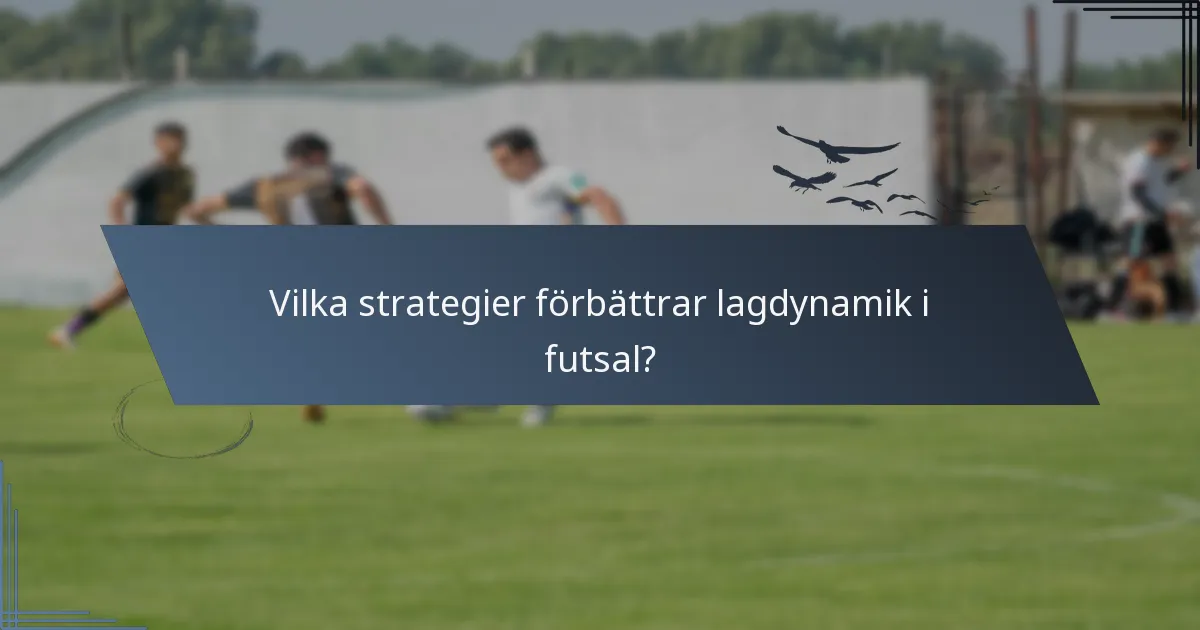 Vilka strategier förbättrar lagdynamik i futsal?