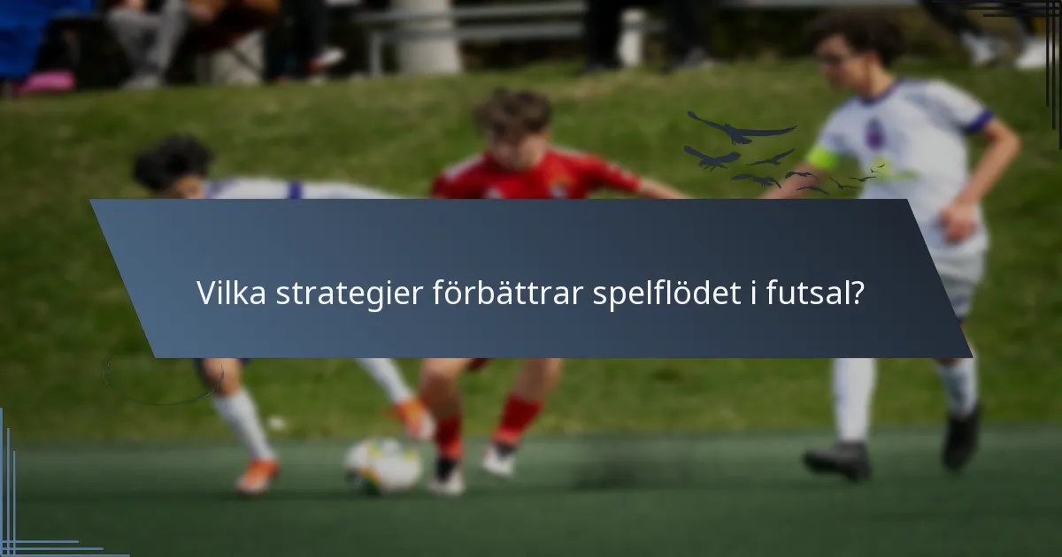 Vilka strategier förbättrar spelflödet i futsal?