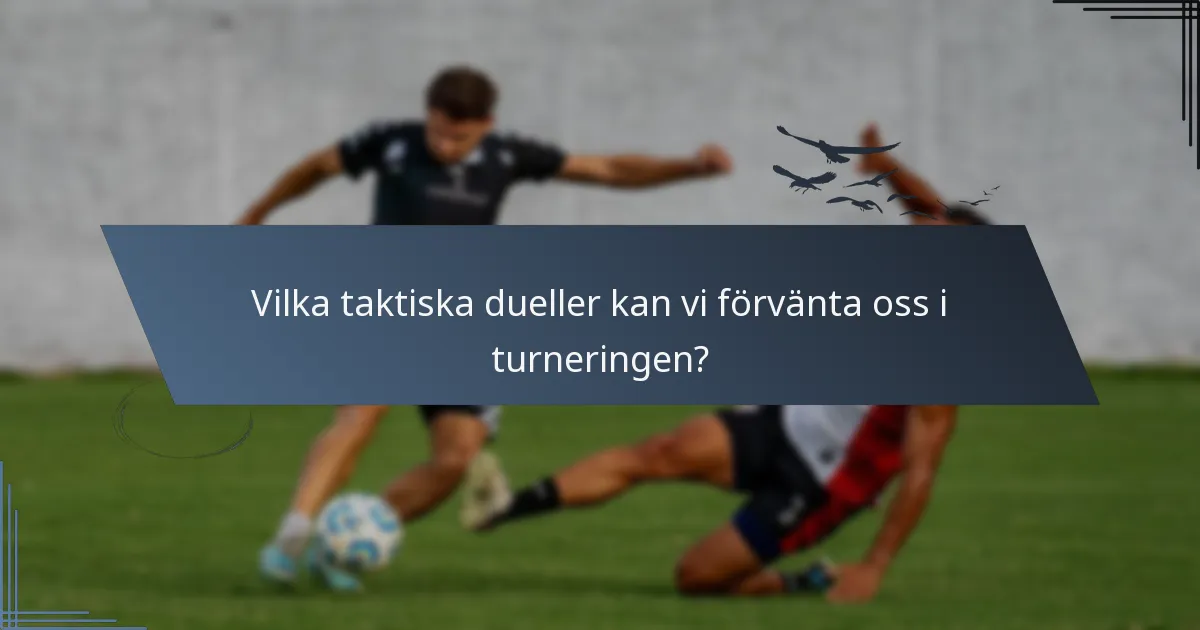 Vilka taktiska dueller kan vi förvänta oss i turneringen?