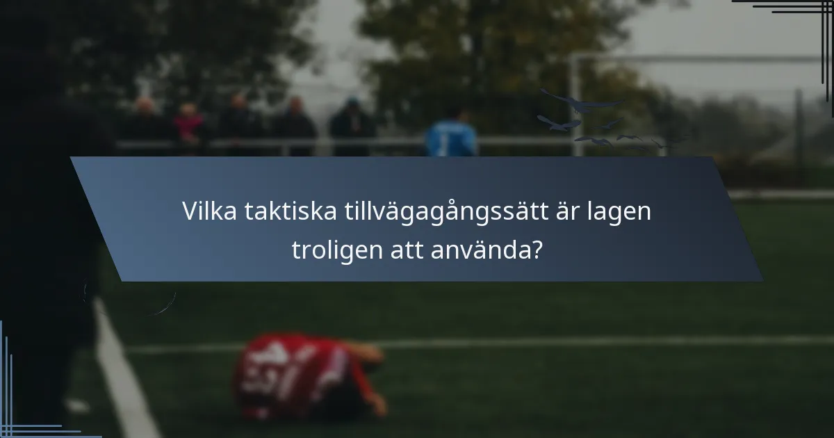 Vilka taktiska tillvägagångssätt är lagen troligen att använda?