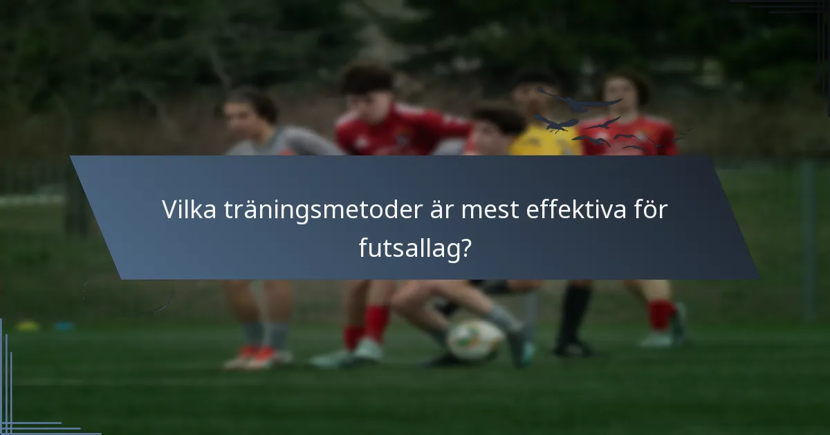 Vilka träningsmetoder är mest effektiva för futsallag?
