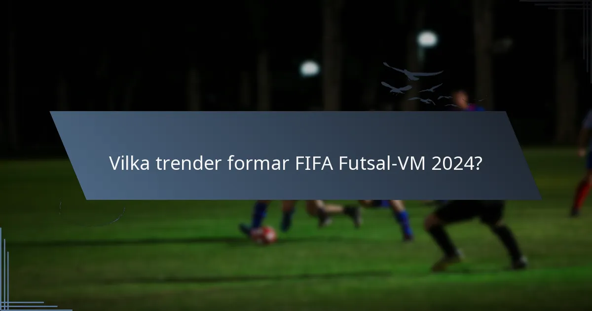 Vilka trender formar FIFA Futsal-VM 2024?