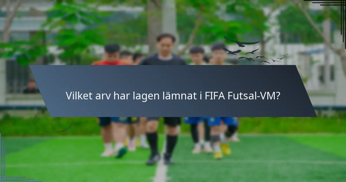 Vilket arv har lagen lämnat i FIFA Futsal-VM?